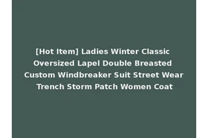 [Hot Item] Ladies Winter Classic Oversized Lapel Double Breasted Custom Windbreaker Suit Street Wear Trench Storm Patch Women Coat