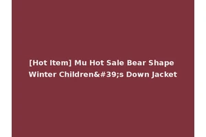 [Hot Item] Mu Hot Sale Bear Shape Winter Children's Down Jacket