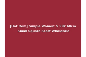 [Hot Item] Simple Women′ S Silk 60cm Small Square Scarf Wholesale