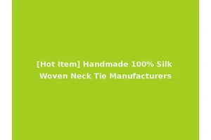 [Hot Item] Handmade 100% Silk Woven Neck Tie Manufacturers