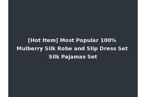 [Hot Item] Most Popular 100% Mulberry Silk Robe and Slip Dress Set Silk Pajamas Set