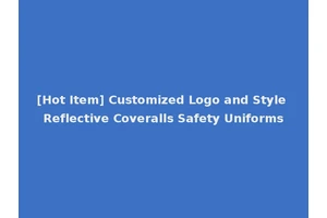 [Hot Item] Customized Logo and Style Reflective Coveralls Safety Uniforms