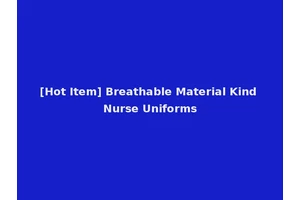 [Hot Item] Breathable Material Kind Nurse Uniforms