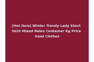 [Hot Item] Winter Trendy Lady Short Skirt Mixed Bales Container Kg Price Used Clothes