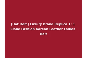 [Hot Item] Luxury Brand Replica 1: 1 Clone Fashion Korean Leather Ladies Belt