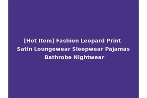 [Hot Item] Fashion Leopard Print Satin Loungewear Sleepwear Pajamas Bathrobe Nightwear