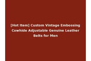 [Hot Item] Custom Vintage Embossing Cowhide Adjustable Genuine Leather Belts for Men