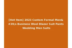 [Hot Item] 2023 Custom Formal Men's Business Wool Blazer Suit Pants Wedding Men Suits