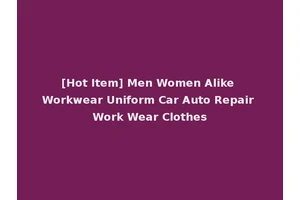 [Hot Item] Men Women Alike Workwear Uniform Car Auto Repair Work Wear Clothes