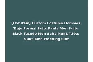 [Hot Item] Custom Costume Hommes Traje Formal Suits Pants Men Suits Black Tuxedo Men Suits Men's Suits Men Wedding Suit