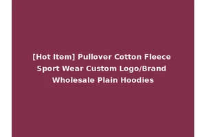 [Hot Item] Pullover Cotton Fleece Sport Wear Custom Logo/Brand Wholesale Plain Hoodies