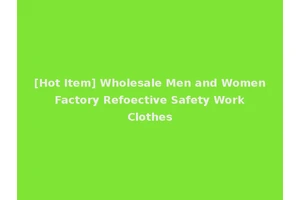 [Hot Item] Wholesale Men and Women Factory Refoective Safety Work Clothes