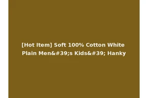 [Hot Item] Soft 100% Cotton White Plain Men's Kids' Hanky
