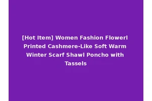 [Hot Item] Women Fashion Flowerl Printed Cashmere-Like Soft Warm Winter Scarf Shawl Poncho with Tassels