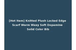 [Hot Item] Knitted Plush Locked Edge Scarf Warm Waxy Soft Dopamine Solid Color Bib