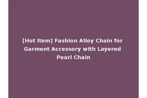 [Hot Item] Fashion Alloy Chain for Garment Accessory with Layered Pearl Chain
