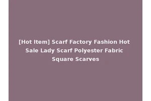 [Hot Item] Scarf Factory Fashion Hot Sale Lady Scarf Polyester Fabric Square Scarves