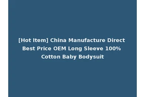 [Hot Item] China Manufacture Direct Best Price OEM Long Sleeve 100% Cotton Baby Bodysuit