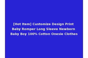 [Hot Item] Customize Design Print Baby Romper Long Sleeve Newborn Baby Boy 100% Cotton Onesie Clothes