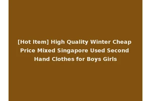 [Hot Item] High Quality Winter Cheap Price Mixed Singapore Used Second Hand Clothes for Boys Girls