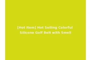 [Hot Item] Hot Selling Colorful Silicone Golf Belt with Smell