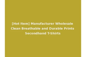 [Hot Item] Manufacturer Wholesale Clean Breathable and Durable Prints Secondhand T-Shirts