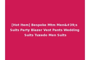 [Hot Item] Bespoke Mtm Men's Suits Party Blazer Vest Pants Wedding Suits Tuxedo Men Suits