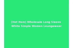 [Hot Item] Wholesale Long Sleeve White Simple Women Loungewear