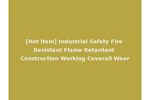 [Hot Item] Industrial Safety Fire Resistant Flame Retardant Construction Working Coverall Wear