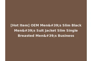 [Hot Item] OEM Men's Slim Black Men's Suit Jacket Slim Single Breasted Men's Business