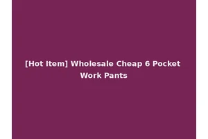 [Hot Item] Wholesale Cheap 6 Pocket Work Pants