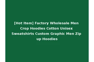 [Hot Item] Factory Wholesale Men Crop Hoodies Cotton Unisex Sweatshirts Custom Graphic Men Zip up Hoodies