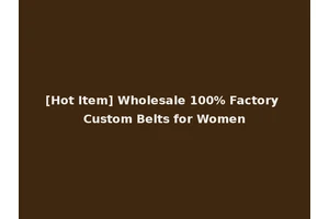 [Hot Item] Wholesale 100% Factory Custom Belts for Women