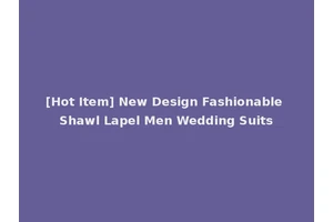[Hot Item] New Design Fashionable Shawl Lapel Men Wedding Suits
