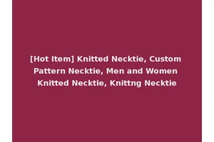 [Hot Item] Knitted Necktie, Custom Pattern Necktie, Men and Women Knitted Necktie, Knittng Necktie