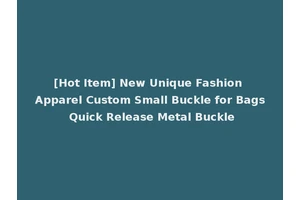 [Hot Item] New Unique Fashion Apparel Custom Small Buckle for Bags Quick Release Metal Buckle