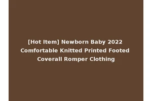 [Hot Item] Newborn Baby 2022 Comfortable Knitted Printed Footed Coverall Romper Clothing