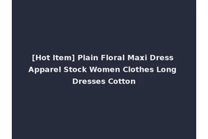 [Hot Item] Plain Floral Maxi Dress Apparel Stock Women Clothes Long Dresses Cotton