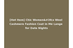 [Hot Item] Chic Women's Wool Cashmere Fashion Coat in Mé Lange for Date Nights
