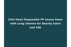 [Hot Item] Disposable PP Sauna Gown with Long Sleeves for Beauty Salon and SPA