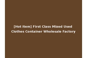 [Hot Item] First Class Mixed Used Clothes Container Wholesale Factory