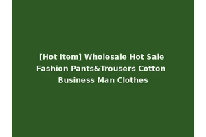 [Hot Item] Wholesale Hot Sale Fashion Pants&Trousers Cotton Business Man Clothes