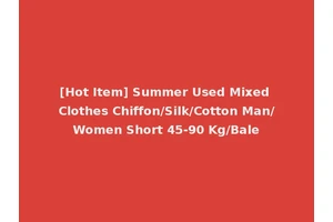 [Hot Item] Summer Used Mixed Clothes Chiffon/Silk/Cotton Man/Women Short 45-90 Kg/Bale