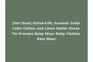[Hot Item] Girls' Summer Solid Color Cotton and Linen Halter Dress Tie Dresses Baby Wear Baby Clothes Kids Wear