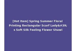 [Hot Item] Spring Summer Floral Printing Rectangular Scarf Lady's Soft Silk Feeling Flower Shawl