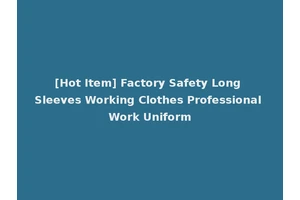 [Hot Item] Factory Safety Long Sleeves Working Clothes Professional Work Uniform