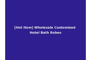 [Hot Item] Wholesale Customized Hotel Bath Robes