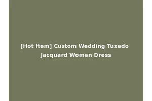 [Hot Item] Custom Wedding Tuxedo Jacquard Women Dress