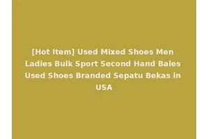 [Hot Item] Used Mixed Shoes Men Ladies Bulk Sport Second Hand Bales Used Shoes Branded Sepatu Bekas in USA
