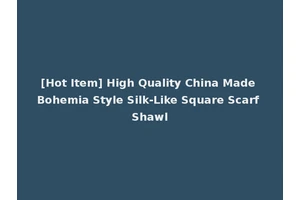 [Hot Item] High Quality China Made Bohemia Style Silk-Like Square Scarf Shawl